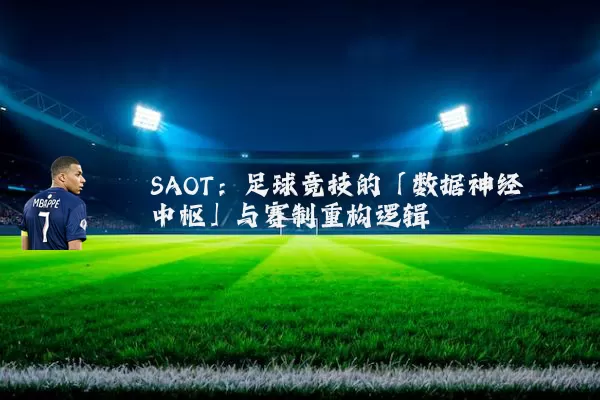 SAOT：足球竞技的「数据神经中枢」与赛制重构逻辑