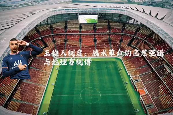 五换人制度：战术革命的底层逻辑与地理赛制博弈