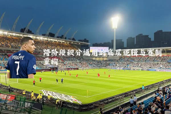 跨阶段积分通用的底层逻辑与赛制重构