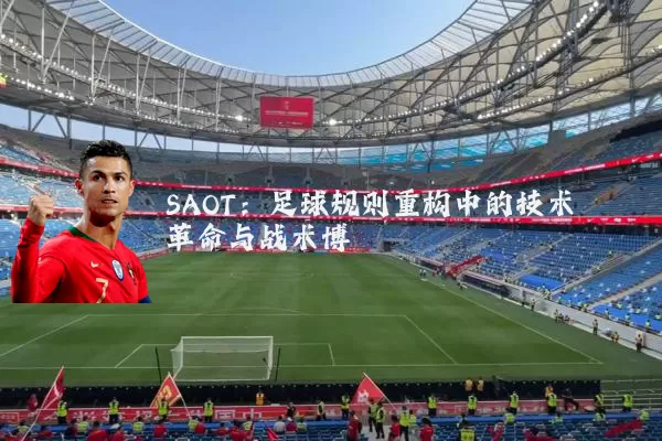 SAOT：足球规则重构中的技术革命与战术博弈