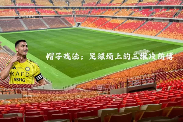 帽子戏法:足球场上的三维攻防博弈